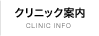 クリニック案内 CLINIC INFO